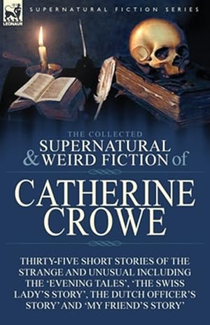 Image du vendeur pour The Collected Supernatural and Weird Fiction of Catherine Crowe: Thirty-Five Short Stories of the Strange and Unusual Including the 'Evening Tales', ' mis en vente par GreatBookPrices