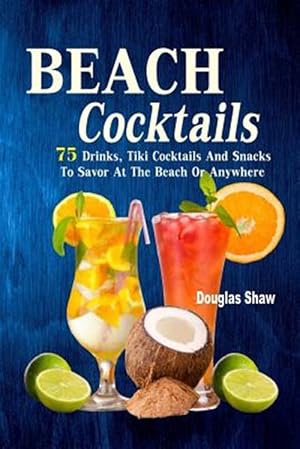 Seller image for Beach Cocktails : 75 Drinks, Tiki Cocktails and Snacks to Savor at the Beach or Anywhere for sale by GreatBookPrices