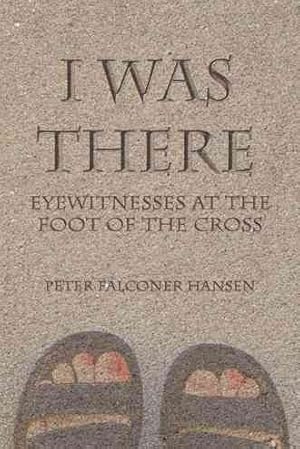 Imagen del vendedor de I Was There : Eyewitnesses at the Foot of the Cross a la venta por GreatBookPrices