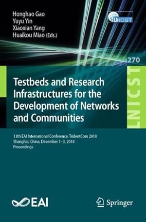 Bild des Verkufers fr Testbeds and Research Infrastructures for the Development of Networks and Communities : 13th EAI International Conference, TridentCom 2018, Shanghai, China, December 1-3, 2018, Proceedings zum Verkauf von AHA-BUCH GmbH