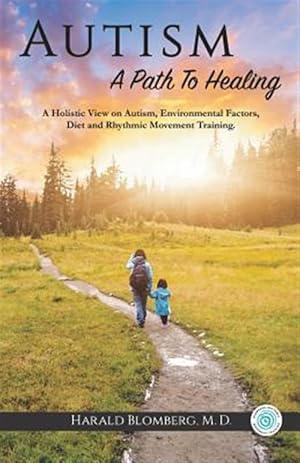 Immagine del venditore per Autism: A Path To Healing: A Holistic View on Autism, Environmental Factors, Diet and Rhythmic Movement Training. venduto da GreatBookPrices