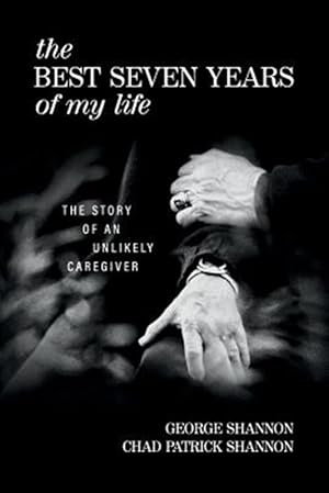 Bild des Verkufers fr The Best Seven Years of My Life: The Story of an Unlikely Caregiver zum Verkauf von GreatBookPrices
