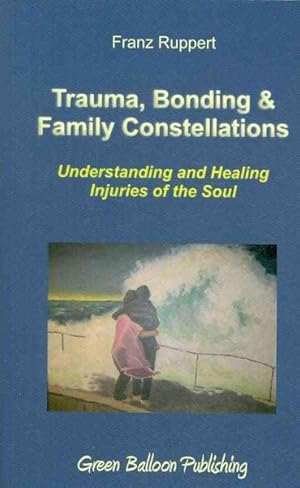 Imagen del vendedor de Trauma, Bonding & Family Constellations : Understanding and Healing Injuries of the Soul a la venta por GreatBookPrices