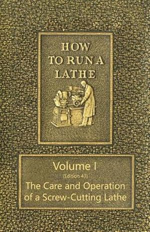 Seller image for How to Run a Lathe - Volume I (Edition 43) the Care and Operation of a Screw-cutting Lathe for sale by GreatBookPrices