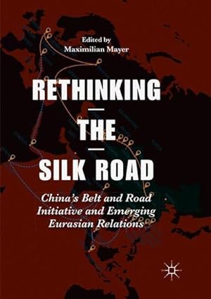 Bild des Verkufers fr Rethinking the Silk Road : Chinas Belt and Road Initiative and Emerging Eurasian Relations zum Verkauf von AHA-BUCH GmbH