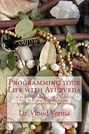 Bild des Verkufers fr Programming Your Life With Ayurveda : A Practical Manual for a Holistic Way of Living for Well Being, Health, and Preventing Ailments zum Verkauf von GreatBookPrices