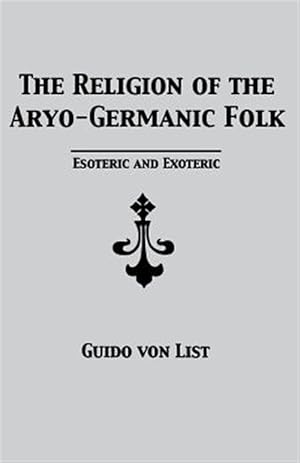 Imagen del vendedor de The Religion of the Aryo-Germanic Folk: Esoteric and Exoteric a la venta por GreatBookPrices
