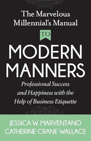 Seller image for Marvelous Millennial's Manual to Modern Manners : Professional Success and Happiness With the Help of Business Etiquette for sale by GreatBookPrices