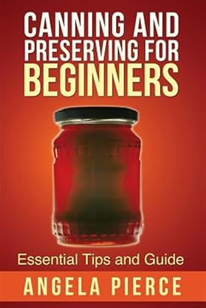 Bild des Verkufers fr Canning and Preserving for Beginners : Essential Tips and Guide zum Verkauf von GreatBookPrices