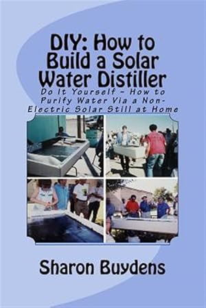 Immagine del venditore per Diy How to Build a Solar Water Distiller : Do It Yourself - Make a Solar Still to Purify H20 Without Electricity or Water Pressure venduto da GreatBookPrices