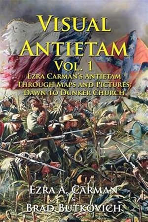 Imagen del vendedor de Visual Antietam Vol. 1: Ezra Carman's Antietam Through Maps and Pictures: Dawn to Dunker Church a la venta por GreatBookPrices