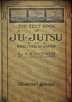 Image du vendeur pour THE TEXT-BOOK of JU-JUTSU as practised in Japan (Collector's Edition) mis en vente par GreatBookPrices