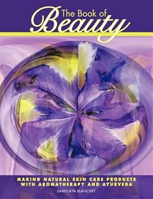 Bild des Verkufers fr The Book of Beauty: Making Natural Skin Care Products with Aromatherapy and Ayurveda zum Verkauf von GreatBookPrices