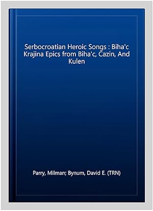 Seller image for Serbocroatian Heroic Songs : Biha'c Krajina Epics from Biha'c, Cazin, And Kulen for sale by GreatBookPrices