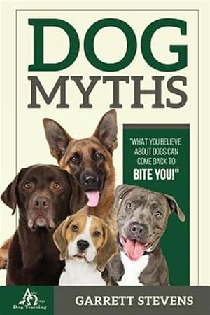 Imagen del vendedor de Dog Myths: What You Believe about Dogs Can Come Back to Bite You! a la venta por GreatBookPrices
