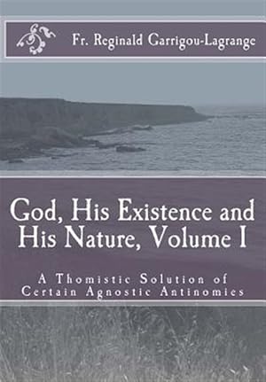 Bild des Verkufers fr God, His Existence and His Nature : A Thomistic Solution zum Verkauf von GreatBookPrices