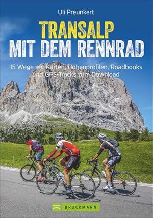 Transalp mit dem Rennrad : 16 Routen mit Karten, Höhenprofilen, Roadbooks und GPS-Tracks