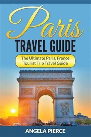 Bild des Verkufers fr Paris Travel Guide: The Ultimate Paris, France Tourist Trip Travel Guide zum Verkauf von GreatBookPrices