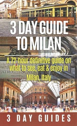 Bild des Verkufers fr 3 Day Guide to Milan : A 72-hour definitive guide on what to see, eat and enjoy in Milan, Italy zum Verkauf von GreatBookPrices