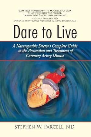 Imagen del vendedor de Dare to Live : A Naturopathic Doctor's Complete Guide to the Prevention and Treatment of Coronary Artery Disease a la venta por GreatBookPrices