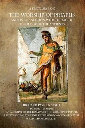 Imagen del vendedor de A Discourse on the Worship of Priapus: And Its Connection with the Mystic Theology of the Ancients a la venta por GreatBookPrices