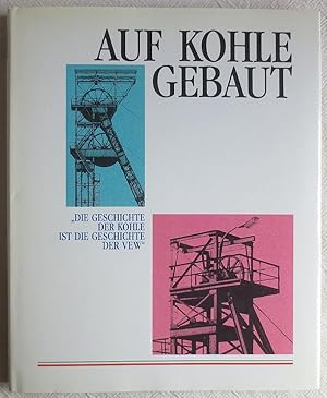 Auf Kohle gebaut : "Die Geschichte der Kohle ist die Geschichte der VEW"