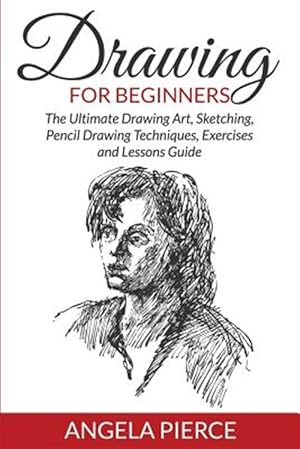 Bild des Verkufers fr Drawing For Beginners: The Ultimate Drawing Art, Sketching, Pencil Drawing Techniques, Exercises and Lessons Guide zum Verkauf von GreatBookPrices