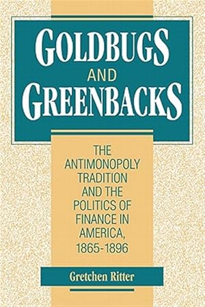 Seller image for Goldbugs and Greenbacks : The Antimonopoly Tradition and the Politics of Finance in America for sale by GreatBookPrices