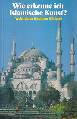 Bild des Verkufers fr Wie erkenne ich islamische Kunst? : Architektur, Skulptur, Malerei. zum Verkauf von Versandantiquariat Nussbaum