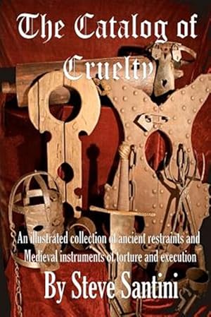 Imagen del vendedor de Catalog of Cruelty : An Illustrated Collection of Ancient Restraints and Medieval Instruments of Torture and Execution a la venta por GreatBookPrices