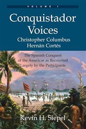 Immagine del venditore per Conquistador Voices (vol I): The Spanish Conquest of the Americas as Recounted Largely by the Participants venduto da GreatBookPrices