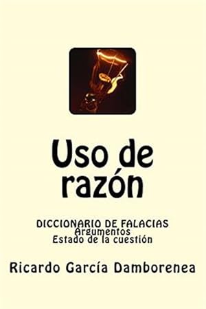 Imagen del vendedor de Uso de razon / Use of Reason : El arte de Razonar, Persuadir, Refutar. Un programa integral de iniciacion a la logica, el debate y la dialectica / The Art of Reasoning, Persuading, Refute. A Comprehensive introduction to Logic and Dialectic Debate -Language: Spanish a la venta por GreatBookPrices