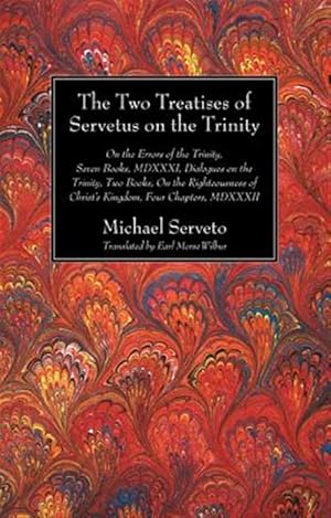 Imagen del vendedor de Two Treatises of Servetus on the Trinity : On the Errors of the Trinity, Seven Books, Mdxxxi, Dialogues on the Trinity, Two Books, on the Righteousness of Christ's Kingdom, Four Chapters, Mdxxxii a la venta por GreatBookPrices