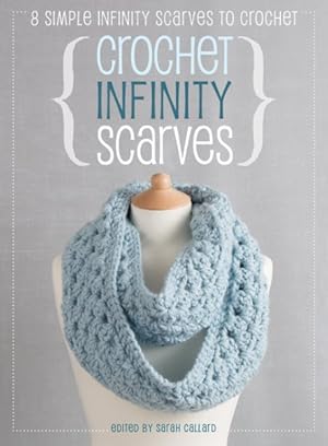 Image du vendeur pour Crochet Infinity Scarves : 8 Simple Infinity Scarves to Crochet mis en vente par GreatBookPrices