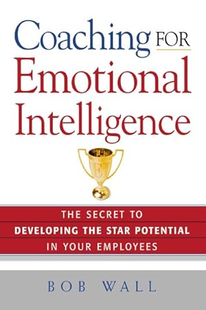 Image du vendeur pour Coaching for Emotional Intelligence : The Secret to Developing the Star Potential in Your Employees mis en vente par GreatBookPrices