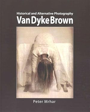 Bild des Verkufers fr Van Dyke Brown : Historical and Alternative Photography zum Verkauf von GreatBookPrices