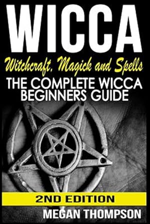 Imagen del vendedor de Wicca : Witchcraft, Magick and Spells: the Complete Wicca Beginners Guide a la venta por GreatBookPrices