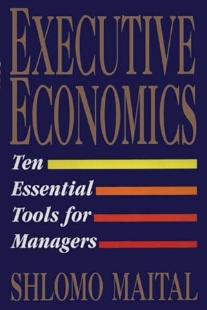 Seller image for Executive Economics : Ten Essential Tools for Business Decision Makers for sale by GreatBookPrices