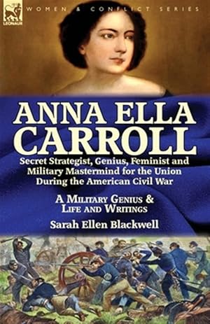 Seller image for Anna Ella Carroll : Secret Strategist, Genius, Feminist and Military Mastermind for the Union During the American Civil War-a Military Genius and Life and Writings for sale by GreatBookPrices