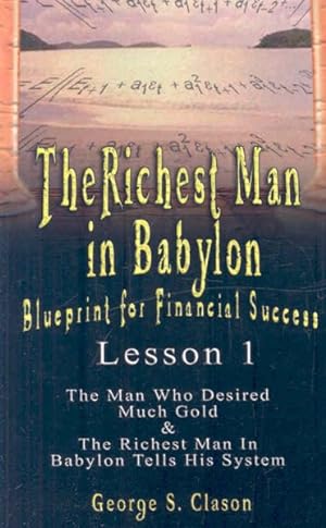 Seller image for Richest Man in Babylon Blueprint for Financial Success : Sthe Man Who Desired Much Gold & the Richest Man in Babylon Tells His System for sale by GreatBookPrices