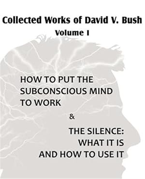 Image du vendeur pour Collected Works of David V. Bush Volume I - How to Put the Subconscious Mind to Work & the Silence mis en vente par GreatBookPrices