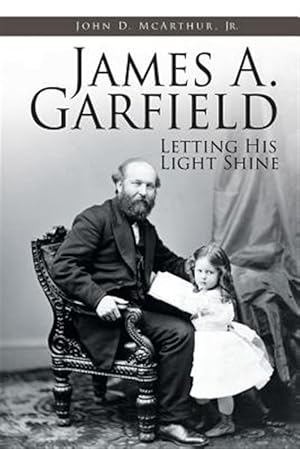 Imagen del vendedor de James A. Garfield: Letting His Light Shine a la venta por GreatBookPrices