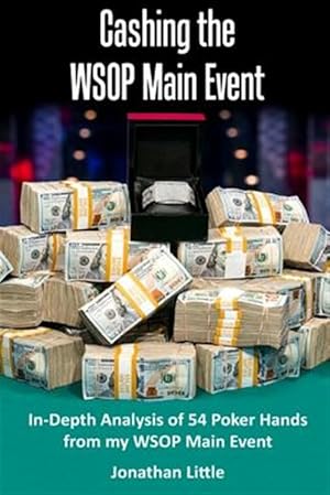 Imagen del vendedor de Cashing the Wsop Main Event : In-depth Analysis of 54 Poker Hands from My Wsop Main Event a la venta por GreatBookPrices