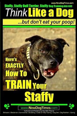 Bild des Verkufers fr Staffy, Staffy Bull Terrier, Staffy Dog Training AAA Akc : Think Like a Dog but Don't Eat Your Poop! zum Verkauf von GreatBookPrices