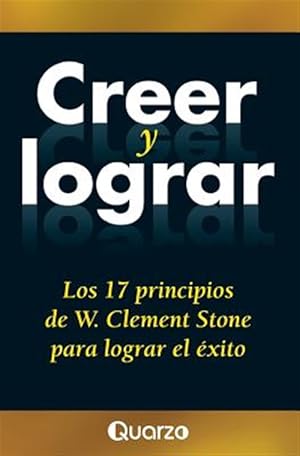 Seller image for Creer y lograr / Believe and achieve : Los 17 principios de W. Clement Stone para lograr el exito / The 17 principles of W. Clement Stone for success achievement -Language: spanish for sale by GreatBookPrices