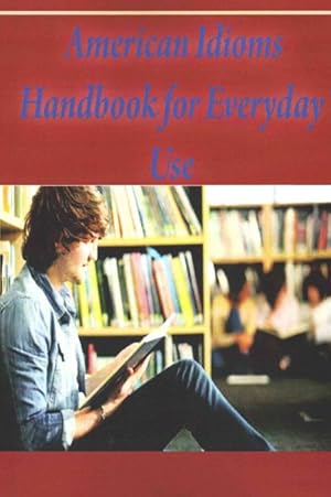 Bild des Verkufers fr American Idioms Handbook for Everyday Use : American Idioms and Phrases in Dictionary zum Verkauf von GreatBookPrices
