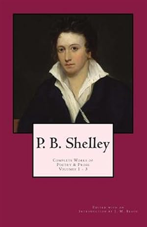 Seller image for P. B. Shelley : Complete Works of Poetry & Prose (1914 Edition) for sale by GreatBookPrices