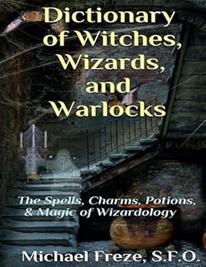 Seller image for Dictionary of Witches, Wizards, and Warlocks : The Spells, Charms, Potions, & Magic of Wizardology for sale by GreatBookPrices