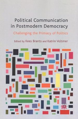 Seller image for Political Communication in Postmodern Democracy : Challenging the Primacy of Politics for sale by GreatBookPrices