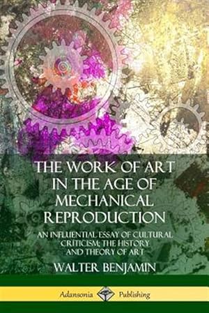 Image du vendeur pour The Work of Art in the Age of Mechanical Reproduction: An Influential Essay of Cultural Criticism; the History and Theory of Art mis en vente par GreatBookPrices